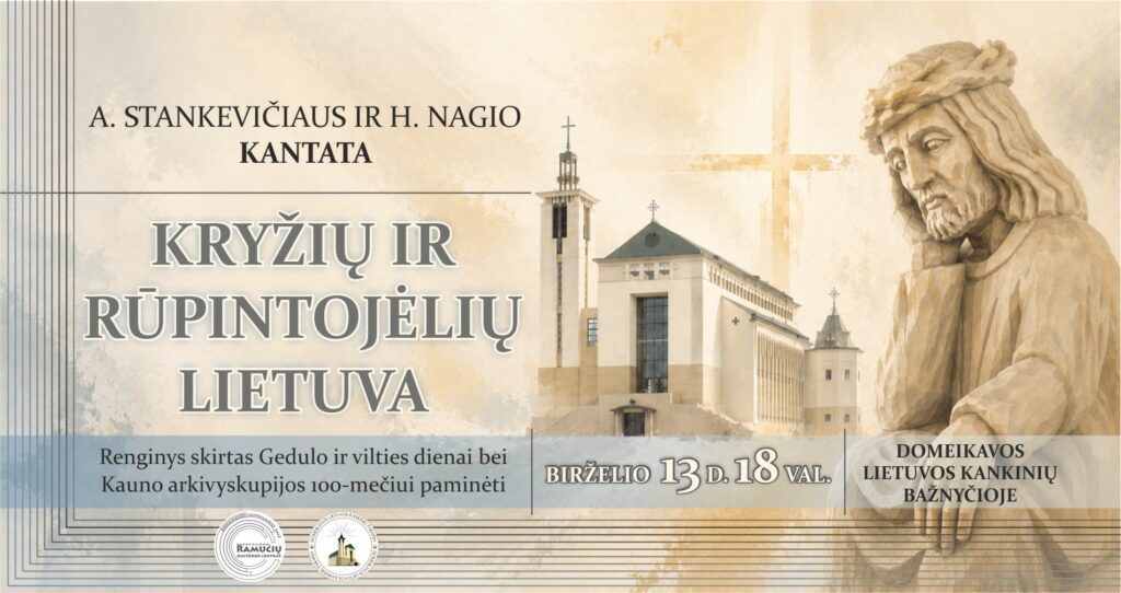 A. Stankevičiaus ir H. Nagio kantata „Kryžių ir Rūpintojėlių Lietuva“, skirta Gedulo ir vilties dienai bei Kauno arkivyskupijos 100-ečiui paminėti.